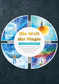Aja Devi et Arjuna Devi - Die Welt der Magie - 4 in 1 Sammelband - Weiße Magie | Medialität, Channeling &amp; Trance | Divination &amp; Wahrsagen | Energetisches Heilen.