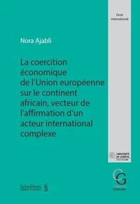 La coercition économique de l'Union européenne sur le continent africain vecteur de l'affirmation d'un acteur international complexe