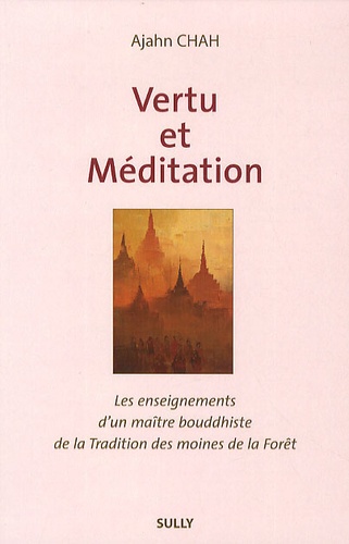 Ajahn Chah - Vertu et méditation - Les enseignements d'un maître boudhiste de la Tradition de la Forêt Livre 1.