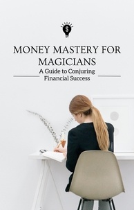  AJAY BHARTI - Money Mastery for Magicians A Guide to Conjuring Financial Success.