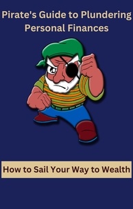  AJAY BHARTI - Pirate's Guide to Plundering Personal Finances How to Sail Your Way to Wealth.