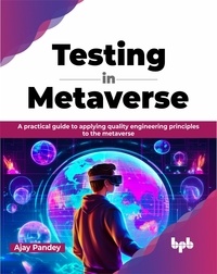  Ajay Pandey - Testing in Metaverse: A Practical Guide to Applying Quality Engineering Principles to the Metaverse.