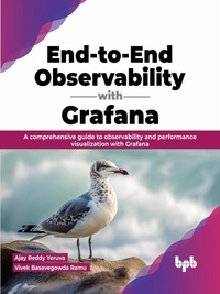  Ajay Reddy Yeruva et  Vivek Basavegowda Ramu - End-to-End Observability with Grafana: A Comprehensive Guide to Observability and Performance Visualization with Grafana.