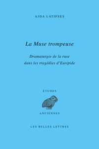 Ajda Latifses - La Muse trompeuse - Dramaturgie de la ruse dans les tragédies d’Euripide.