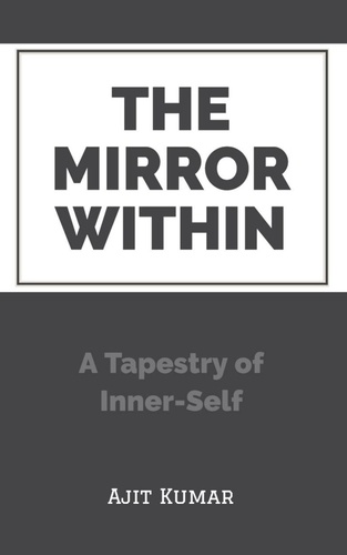 Ajit Kumar - The Mirror Within: A Tapestry of Inner-Self.