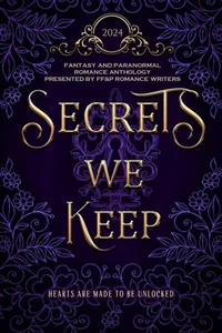 Secrets We Keep: A FF&amp;P Fantasy and Paranormal Romance Anthology