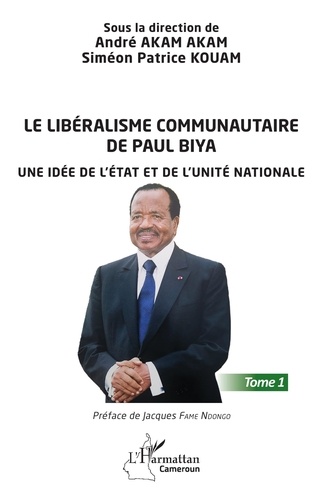 Le libéralisme communautaire de Paul Biya. 1 Une idée de l'État et de l'unité nationale - Tome 1