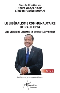 Akam andré Akam et Simeon Patrick Kouam - Le libéralisme communautaire de Paul Biya - 2 Une vision de l'homme et du développement - Tome 2.
