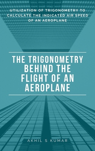 The Trigonometry behind the Flight of an Aeroplane. Utilization of Trigonometry to calculate the Indicated Air Speed of an aeroplane