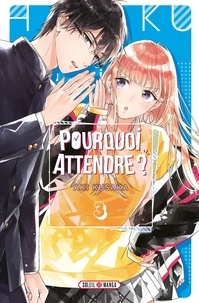 Aki Kusaka - Pourquoi attendre ? Tome 3 : .