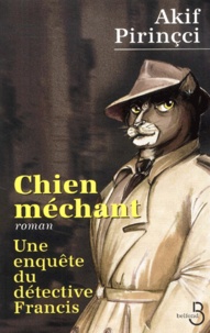 Akif Pirinçci - Chien Mechant. Une Enquete Du Detective Francis.
