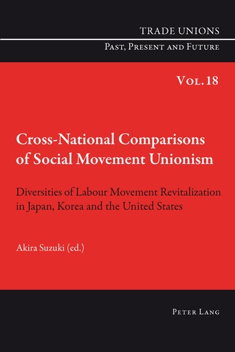 Akira Suzuki - Cross-National Comparisons of Social Movement Unionism - Diversities of Labour Movement Revitalization in Japan, Korea and the United States.