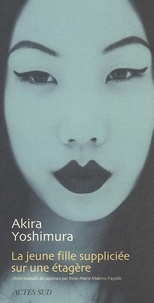 Akira Yoshimura - La Jeune Fille Suppliciee Sur Une Etagere Suivi De Le Sourire Des Pierres.
