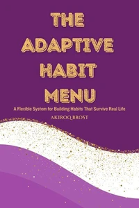 The Adaptive Habit Menu:  A Flexible System for Building Habits That Survive Real Life
