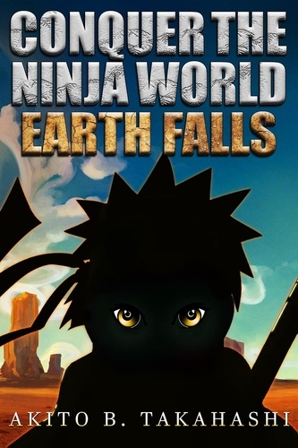  Akito B. Takahashi - Conquer The Ninja World: Earth Falls - Conquer The Ninja World, #2.