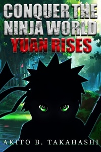  Akito B. Takahashi - Conquer The Ninja World: Yuan Rises - Conquer The Ninja World, #1.