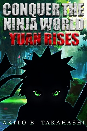  Akito B. Takahashi - Conquer The Ninja World: Yuan Rises - Conquer The Ninja World, #1.