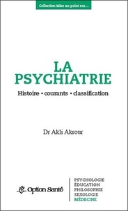 Akli Akrour - La psychiatrie - Histoire, courants, classification.
