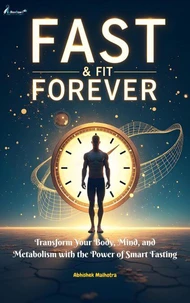 Fast &amp; Fit Forever Science-Based Fasting Strategies for Weight Loss, Longevity &amp; Vitality