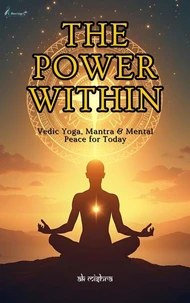 The Power Within Vedic Yoga, Mantra &amp; Mental Peace for Today