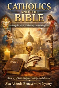Catholics and the Bible: Breaking the Myth, Embracing the Word of God