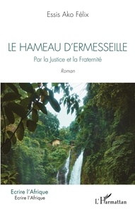 Ako felix Essis - Le hameau d'Ermesseille - Par la Justice et la Fraternité. Roman.