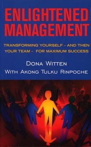 Akong Tulku Rinpoche et Dona Witten - Enlightened Management - Transforming Yourself - And Then Your Team - For Maximum Success.