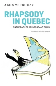 Akos Verboczy et Casey Roberts - Rhapsody in Quebec - On the Path of an Immigrant Child.