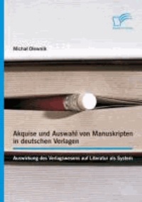 Akquise und Auswahl von Manuskripten in deutschen Verlagen: Auswirkung des Verlagswesens auf Literatur als System.