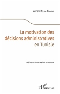 Akram Belhaj Rhouma - La motivation des décisions administratives en Tunisie.