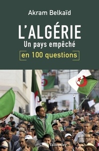 Akram Belkaïd - L'Algérie en 100 questions - Un pays empêché.