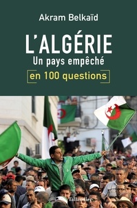 Akram Belkaïd - L'Algérie en 100 questions - Un pays empêché.