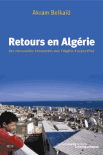 Retours en Algérie. Des retrouvailles émouvantes avec l'Algérie d'aujourd'hui