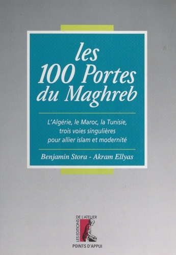 LES 100 PORTES DU MAGHREB.. L'Algérie, le Maroc, la Tunisie, trois voies singulières pour allier islam et modernité