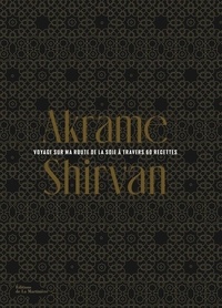 Akrame Benallal et Philippe Toinard - Shirvan - Voyage sur la route de la soie à travers 60 recettes.
