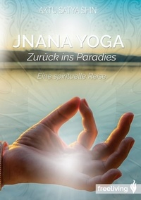 Aktu Satya Shin - Jnana Yoga - Zurück ins Paradies - Eine spirituelle Reise.