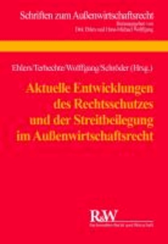 Aktuelle Entwicklungen des Rechtsschutzes und der Streitbeilegung im Außenwirtschaftsrecht - Tagungsband zum 17. Münsteraner Außenwirtschaftsrechtstag 2012.