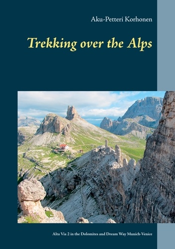 TREKKING OVER THE ALPS. Alta Via 2 in the Dolomites and Dream Way from Munich to Venice