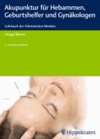 Akupunktur für Hebammen, Geburtshelfer und Gynäkologen - Ein Lehrbuch der Chinesischen Medizin.