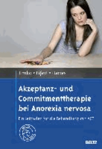 Akzeptanz- und Commitmenttherapie bei Anorexia nervosa - Ein Leitfaden für die Behandlung mit ACT. Mit Online-Materialien.