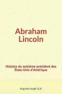 Abraham Lincoln : Histoire du seizième président des Etats-Unis d’Amérique