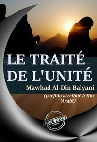 Al-Din Awhad Balyani et Ibn ’Arabî - Le traité de l’Unité, par Awhad al-din Balyani (parfois attribué à Ibn ’Arabî) – [éd.complète, entièrement revue et corrigée] D’après la traduction originale de l’arabe en Français par Abdul Hâdi.