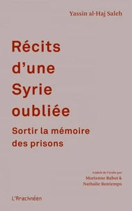 Récits de la Syrie oubliée. Sortir la mémoire des prisons