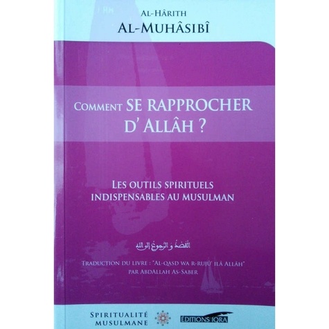 Al-hârith Al-muhâssibî - Comment se rapprocher d'Allâh ? - Les outils spirituels indispensables au musulman.