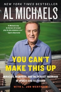 Al Michaels et L. Jon Wertheim - You Can't Make This Up - Miracles, Memories, and the Perfect Marriage of Sports and Television.