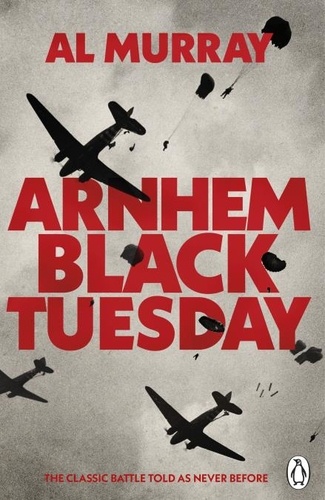 Al Murray - Arnhem: Black Tuesday - The Classic Battle Told As Never Before.
