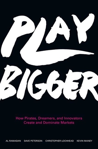 Al Ramadan et Dave Peterson - Play Bigger - How Pirates, Dreamers, and Innovators Create and Dominate Markets.