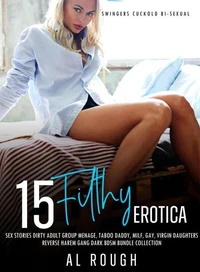 15 FILTHY EROTICA SEX STORIES Dirty Adult Group Menage, Taboo Daddy, Milf, Gay, Virgin Daughters, Reverse Harem Gang Dark BDSM Bundle Collection
