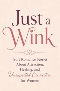 Just a Wink: Soft Romance Stories About Attraction, Healing, and Unexpected Connection for Women