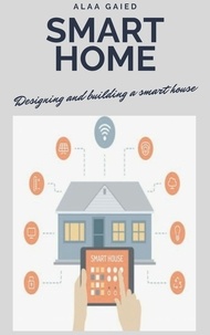 Alaa Gaied - Smart Home for beginners - Designing and building a smart house.